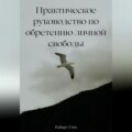 Практическое руководство по обретению личной свободы