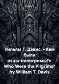 Уильям Т. Дэвис. «Кем были отцы-пилигримы?» Who Were the Pilgrims? by William T. Davis