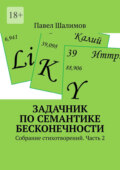 Задачник по семантике бесконечности. Собрание стихотворений. Часть 2