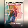 Психология для начинающих: Как понять людей