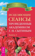 Исцеляющие сеансы, проведенные академиком Г. Н. Сытиным. Книга 2