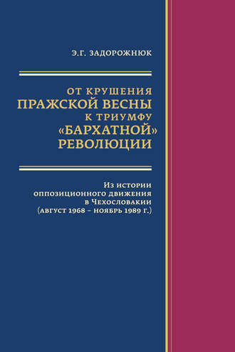 От крушения Пражской весны к триумфу «бархатной» революции. Из истории оппозиционного движения в Чехословакии (август 1968 – ноябрь 1989 г.)