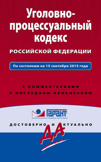 Уголовно-процессуальный кодекс Российской Федерации. По состоянию на 15 сентября 2015 года. С комментариями к последним изменениям