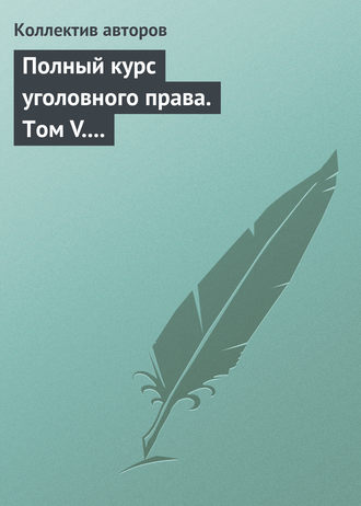 Полный курс уголовного права. Том V. Преступления против государственной власти. Преступления против военной службы. Преступления против мира и безопасности человечества. Международное уголовное право