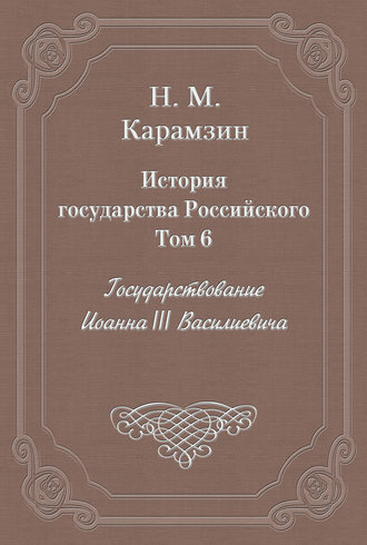 История государства Российского. Том 6. Государствование Иоанна III Василиевича