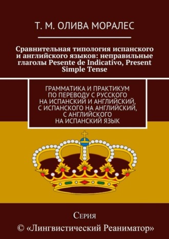 Сравнительная типология испанского и английского языков: неправильные глаголы Pesente de Indicativo, Present Simple Tense. Грамматика и практикум по переводу с русского на испанский и английский, с испанского на английский, с английского на испанский язык