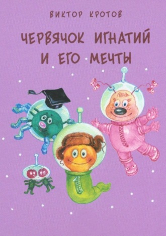 Червячок Игнатий и его мечты. 20 сказочных историй