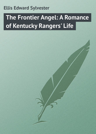 The Frontier Angel: A Romance of Kentucky Rangers\' Life
