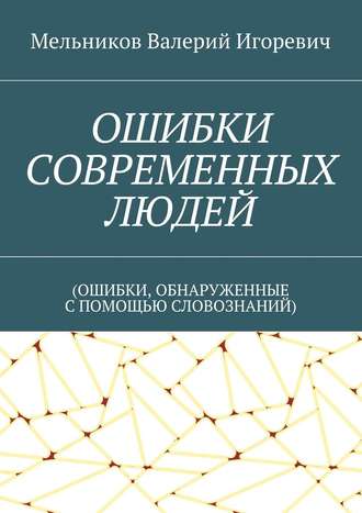 ОШИБКИ СОВРЕМЕННЫХ ЛЮДЕЙ. (ОШИБКИ, ОБНАРУЖЕННЫЕ С ПОМОЩЬЮ СЛОВОЗНАНИЙ)