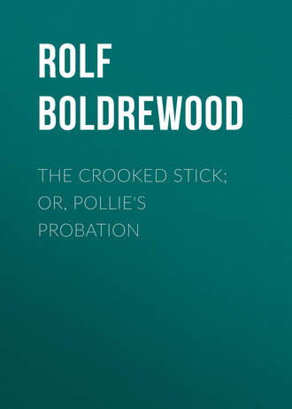 The Crooked Stick; Or, Pollie\'s Probation