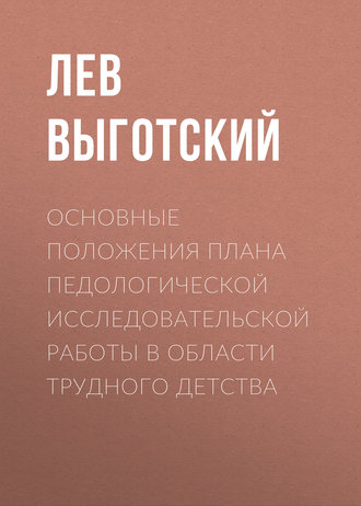 Основные положения плана педологической исследовательской работы в области трудного детства