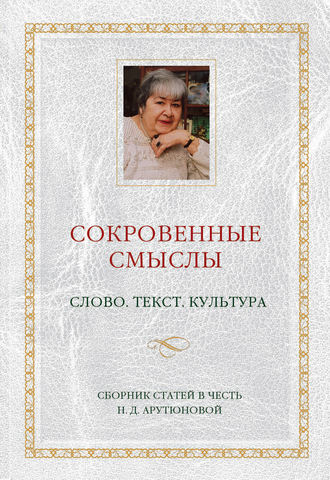 Сокровенные смыслы. Слово. Текст. Культура. Сборник статей в честь Н. Д. Арутюновой