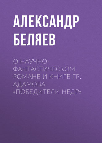 О научно-фантастическом романе и книге Гр. Адамова «Победители недр»