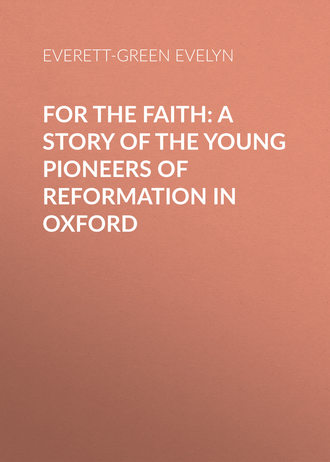 For the Faith: A Story of the Young Pioneers of Reformation in Oxford