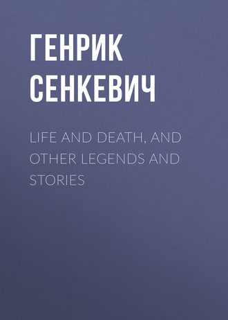 Life and Death, and Other Legends and Stories