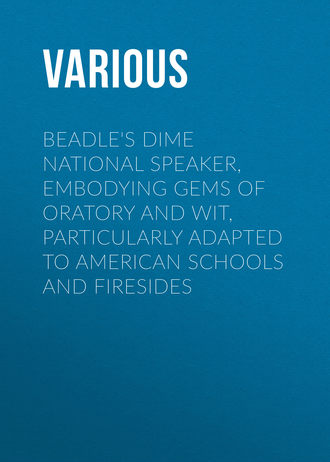 Beadle\'s Dime National Speaker, Embodying Gems of Oratory and Wit, Particularly Adapted to American Schools and Firesides