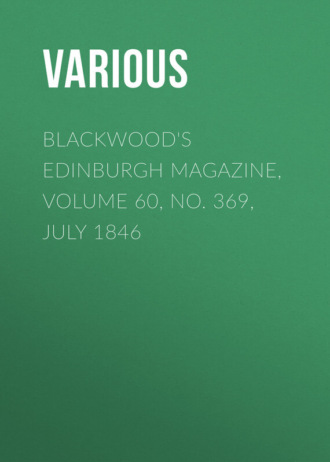 Blackwood\'s Edinburgh Magazine, Volume 60, No. 369, July 1846