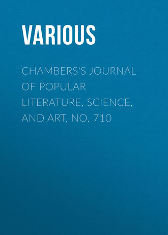 Chambers\'s Journal of Popular Literature, Science, and Art, No. 710