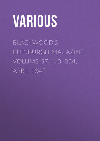 Blackwood\'s Edinburgh Magazine, Volume 57, No. 354, April 1845