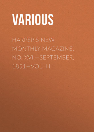 Harper\'s New Monthly Magazine. No. XVI.—September, 1851—Vol. III