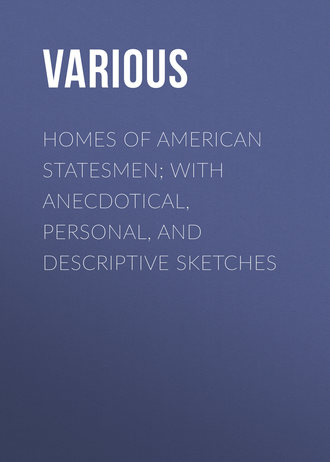 Homes of American Statesmen; With Anecdotical, Personal, and Descriptive Sketches