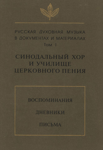 Русская духовная музыка в документах и материалах. Том 1: Синодальный хор и училище церковного пения. Воспоминания. Дневники. Письма