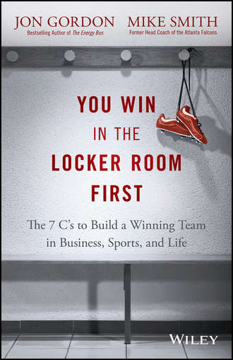 You Win in the Locker Room First. The 7 C\'s to Build a Winning Team in Business, Sports, and Life