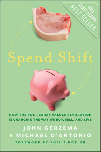 Spend Shift. How the Post-Crisis Values Revolution Is Changing the Way We Buy, Sell, and Live