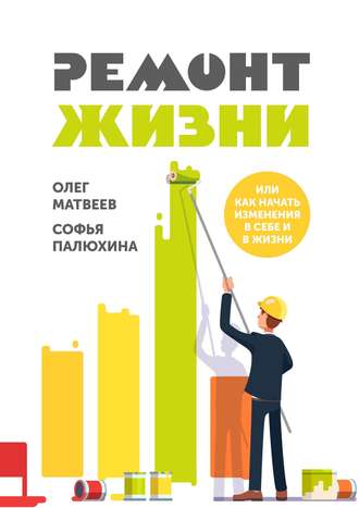 Ремонт жизни. Или как начать изменения в себе и в жизни