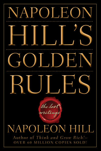 Napoleon Hill\'s Golden Rules. The Lost Writings