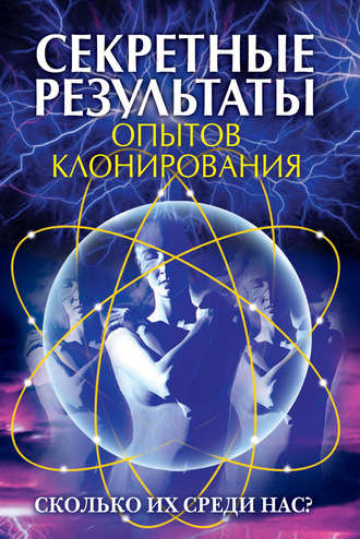 Секретные результаты опытов клонирования. Сколько их среди нас?