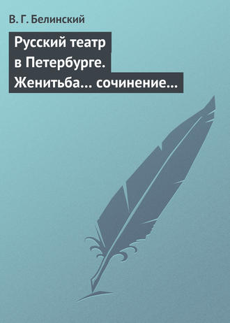 Русский театр в Петербурге. Женитьба… сочинение Н. В. Гоголя (автора «Ревизора»). Русская боярыня XVII столетия… Соч. П. Г. Ободовского