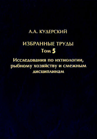 Избранные труды. Исследования по ихтиологии, рыбному хозяйству и смежным дисциплинам. Том 5