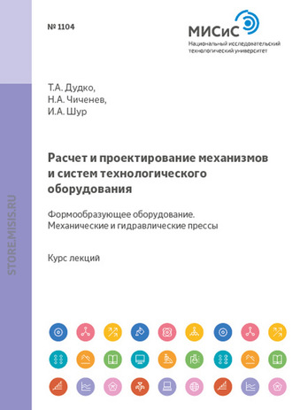 Расчет и проектирование механизмов и систем технологического оборудования. Формообразующее оборудование. Механические и гидравлические прессы