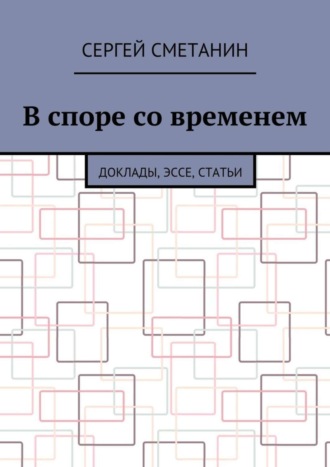 В споре со временем. Доклады, эссе, статьи