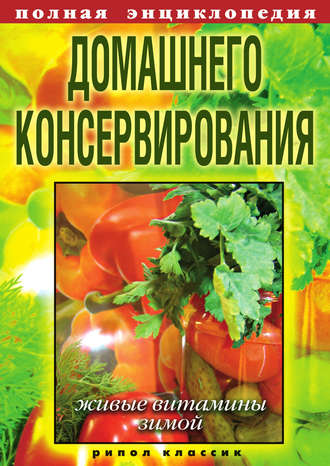 Полная энциклопедия домашнего консервирования. Живые витамины зимой