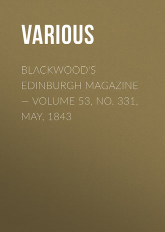 Blackwood\'s Edinburgh Magazine — Volume 53, No. 331, May, 1843