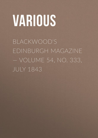 Blackwood\'s Edinburgh Magazine — Volume 54, No. 333, July 1843