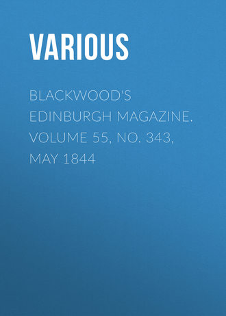 Blackwood\'s Edinburgh Magazine. Volume 55, No. 343, May 1844