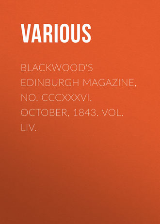 Blackwood\'s Edinburgh Magazine, No. CCCXXXVI. October, 1843. Vol. LIV.