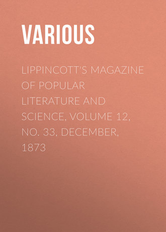 Lippincott\'s Magazine of Popular Literature and Science, Volume 12, No. 33, December, 1873