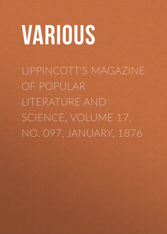 Lippincott\'s Magazine of Popular Literature and Science, Volume 17, No. 097, January, 1876