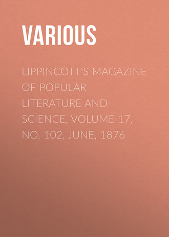 Lippincott\'s Magazine of Popular Literature and Science, Volume 17, No. 102, June, 1876