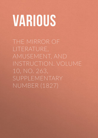 The Mirror of Literature, Amusement, and Instruction. Volume 10, No. 263, Supplementary Number (1827)