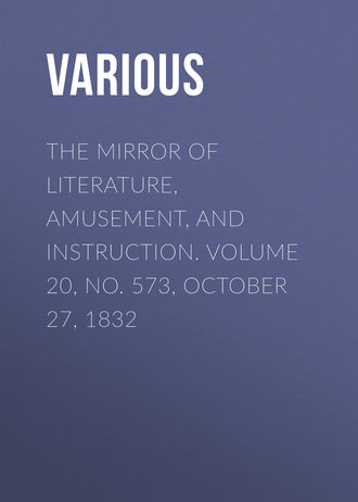 The Mirror of Literature, Amusement, and Instruction. Volume 20, No. 573, October 27, 1832