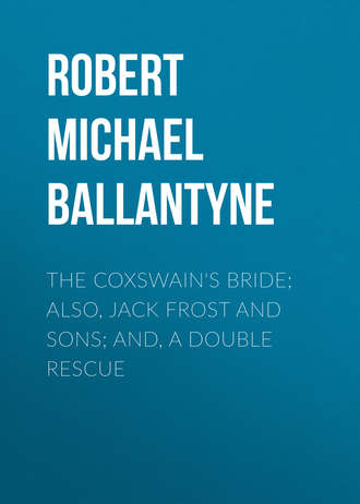 The Coxswain\'s Bride; also, Jack Frost and Sons; and, A Double Rescue
