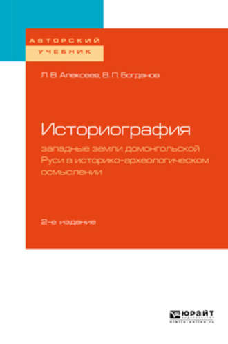 Историография: западные земли домонгольской Руси в историко-археологическом осмыслении 2-е изд., испр. и доп. Учебное пособие для бакалавриата и магистратуры