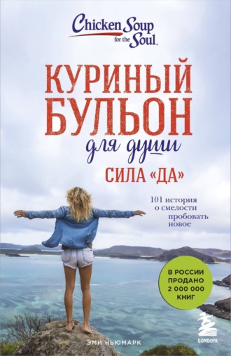 Куриный бульон для души. Сила «Да». 101 история о смелости пробовать новое