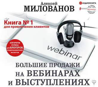 Большие продажи на вебинарах и выступлениях. Алгоритм успеха для блогеров, предпринимателей, экспертов