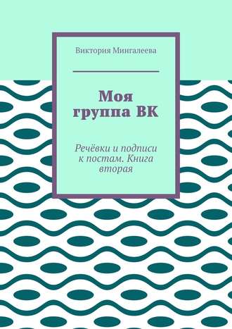 Моя группа ВК. Речёвки и подписи к постам. Книга вторая